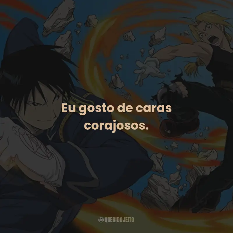 Frases da Série Fullmetal Alchemist: Eu gosto de caras corajosos.