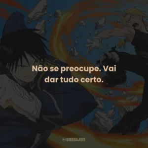 Não se preocupe. Vai dar tudo certo.