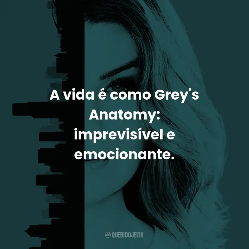"Frase relacionada a Grey's Anatomy: 'A vida é como Grey's Anatomy: imprevisível e emocionante.'"