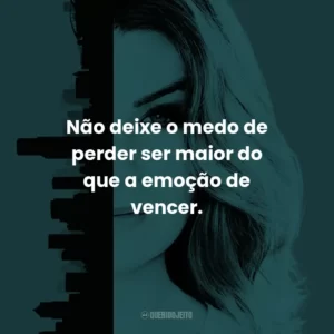 Não deixe o medo de perder ser maior do que a emoção de vencer. – Derek Shepherd.