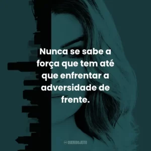 Nunca se sabe a força que tem até que enfrentar a adversidade de frente. – Cristina Yang.