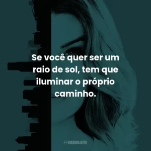 Se você quer ser um raio de sol, tem que iluminar o próprio caminho. – Amelia Shepherd.