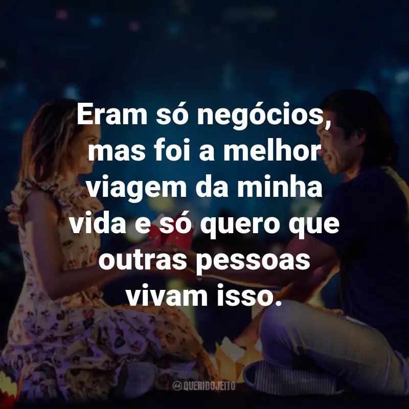 Frases do Filme Guia de Viagem para o Amor: Eram só negócios, mas foi a melhor viagem da minha vida e só quero que outras pessoas vivam isso.