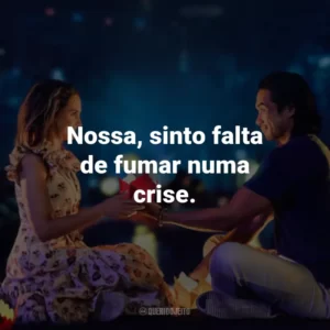 Nossa, sinto falta de fumar numa crise.