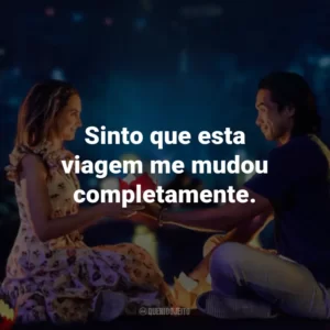 Sinto que esta viagem me mudou completamente.