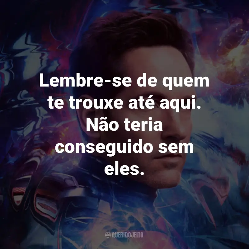 Frases do Filme Homem-Formiga e a Vespa: Quantumania: Lembre-se de quem te trouxe até aqui. Não teria conseguido sem eles.