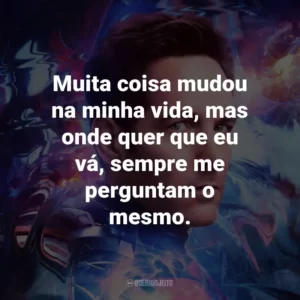 Muita coisa mudou na minha vida, mas onde quer que eu vá, sempre me perguntam o mesmo.