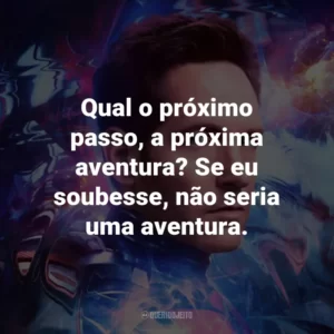 Qual o próximo passo, a próxima aventura? Se eu soubesse, não seria uma aventura.