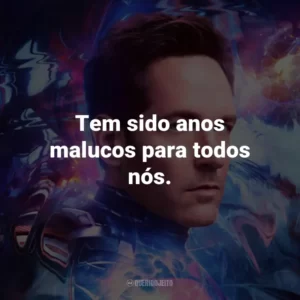 Tem sido anos malucos para todos nós.