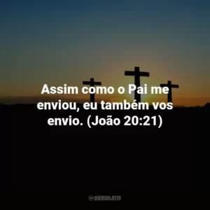 Assim como o Pai me enviou, eu também vos envio. (João 20:21)