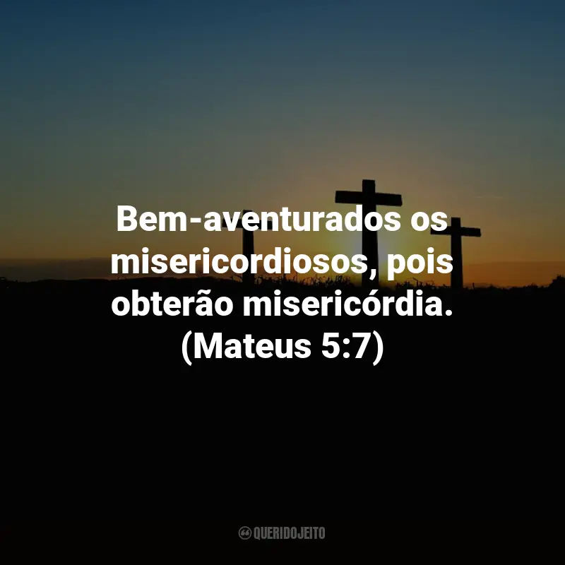 Frases de Jesus Cristo: Bem-aventurados os misericordiosos, pois obterão misericórdia. (Mateus 5:7)