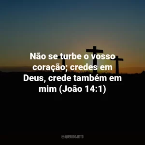 Não se turbe o vosso coração; credes em Deus, crede também em mim (João 14:1)