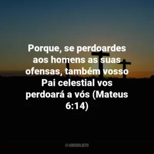 Porque, se perdoardes aos homens as suas ofensas, também vosso Pai celestial vos perdoará a vós (Mateus 6:14)