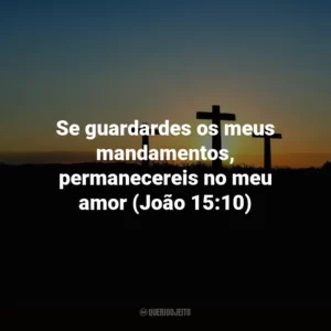 Se guardardes os meus mandamentos, permanecereis no meu amor (João 15:10)