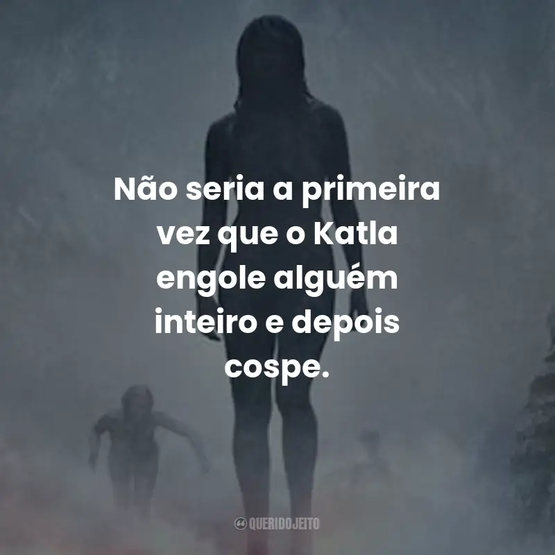 Frases da Série Katla: Não seria a primeira vez que o Katla engole alguém inteiro e depois cospe.