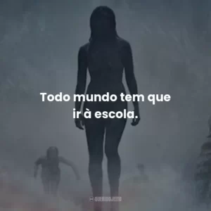 Todo mundo tem que ir à escola.