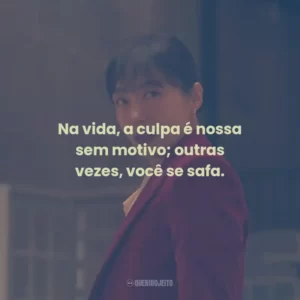 Na vida, a culpa é nossa sem motivo; outras vezes, você se safa.
