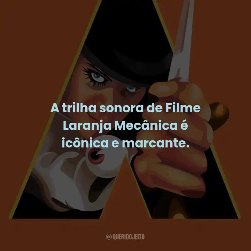 Frases do Filme Laranja Mecânica: A trilha sonora de Filme Laranja Mecânica é icônica e marcante.