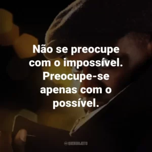 Não se preocupe com o impossível. Preocupe-se apenas com o possível. – Assane Diop