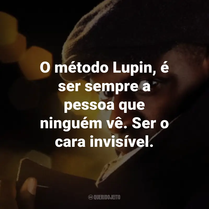 Frases da Série Lupin: O método Lupin, é ser sempre a pessoa que ninguém vê. Ser o cara invisível. - Assane Diop