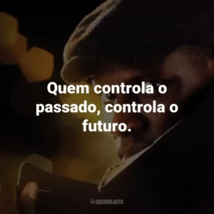 Quem controla o passado, controla o futuro. – Benjamin Ferel