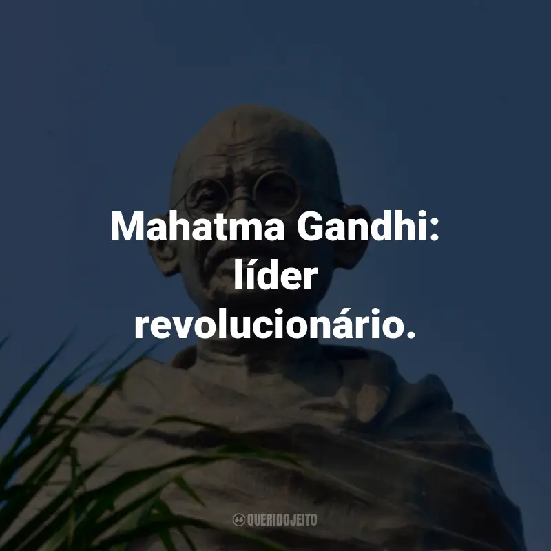 Frases de Mahatma Gandhi: Mahatma Gandhi: líder revolucionário.