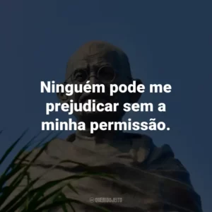 Ninguém pode me prejudicar sem a minha permissão.