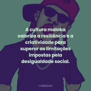 A cultura maloka valoriza a resiliência e a criatividade para superar as limitações impostas pela desigualdade social.
