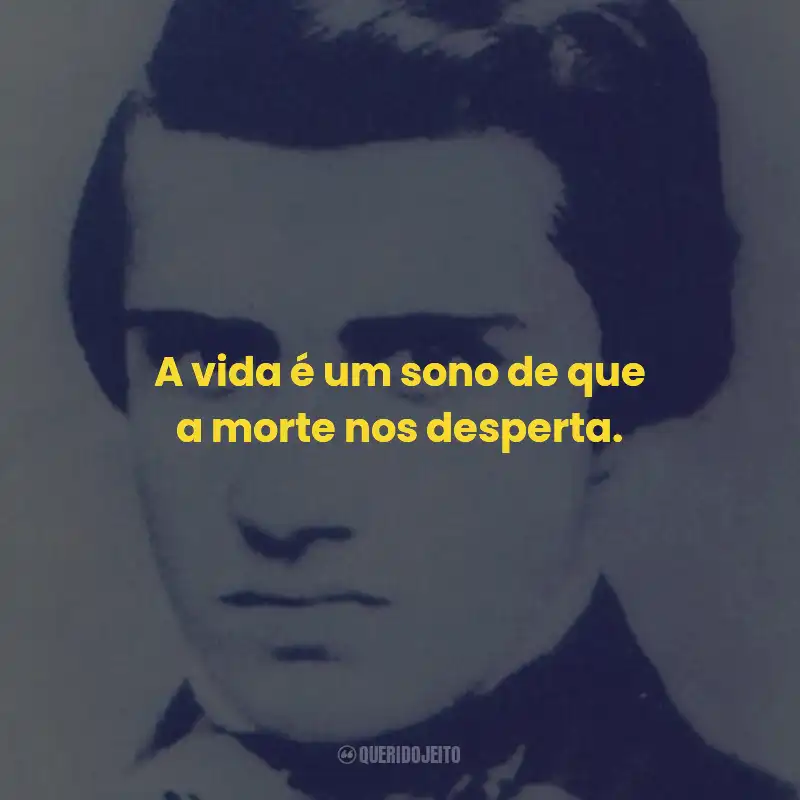 Frases de Manuel Antônio Álvares de Azevedo: A vida é um sono de que a morte nos desperta.