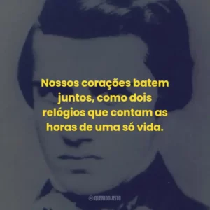 Nossos corações batem juntos, como dois relógios que contam as horas de uma só vida.