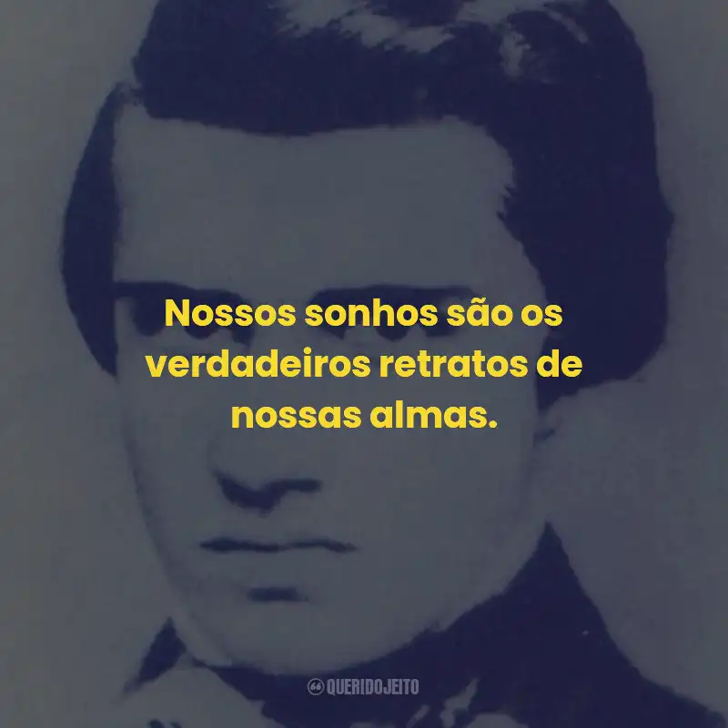 Frases de Manuel Antônio Álvares de Azevedo: Nossos sonhos são os verdadeiros retratos de nossas almas.