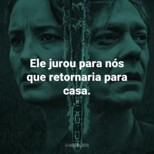 Ele jurou para nós que retornaria para casa.