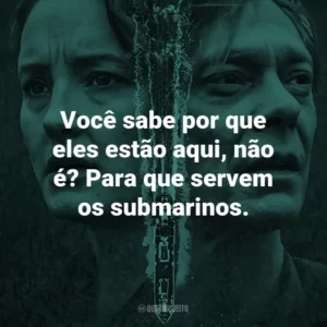 Você sabe por que eles estão aqui, não é? Para que servem os submarinos.