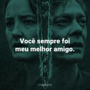 Você sempre foi meu melhor amigo.