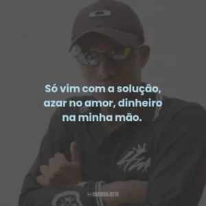 Só vim com a solução, azar no amor, dinheiro na minha mão.
