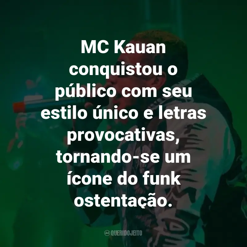 Frases de MC Kauan: MC Kauan conquistou o público com seu estilo único e letras provocativas, tornando-se um ícone do funk ostentação.