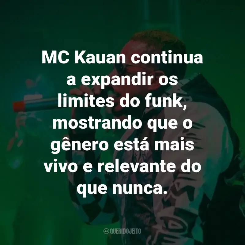 Frases de MC Kauan: MC Kauan continua a expandir os limites do funk, mostrando que o gênero está mais vivo e relevante do que nunca.
