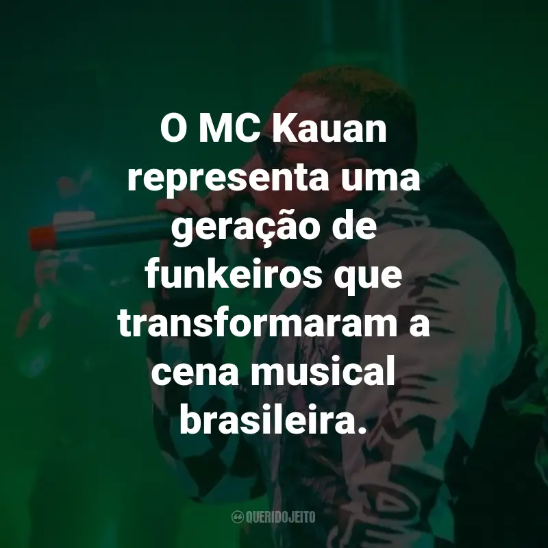 Frases de MC Kauan: O MC Kauan representa uma geração de funkeiros que transformaram a cena musical brasileira.