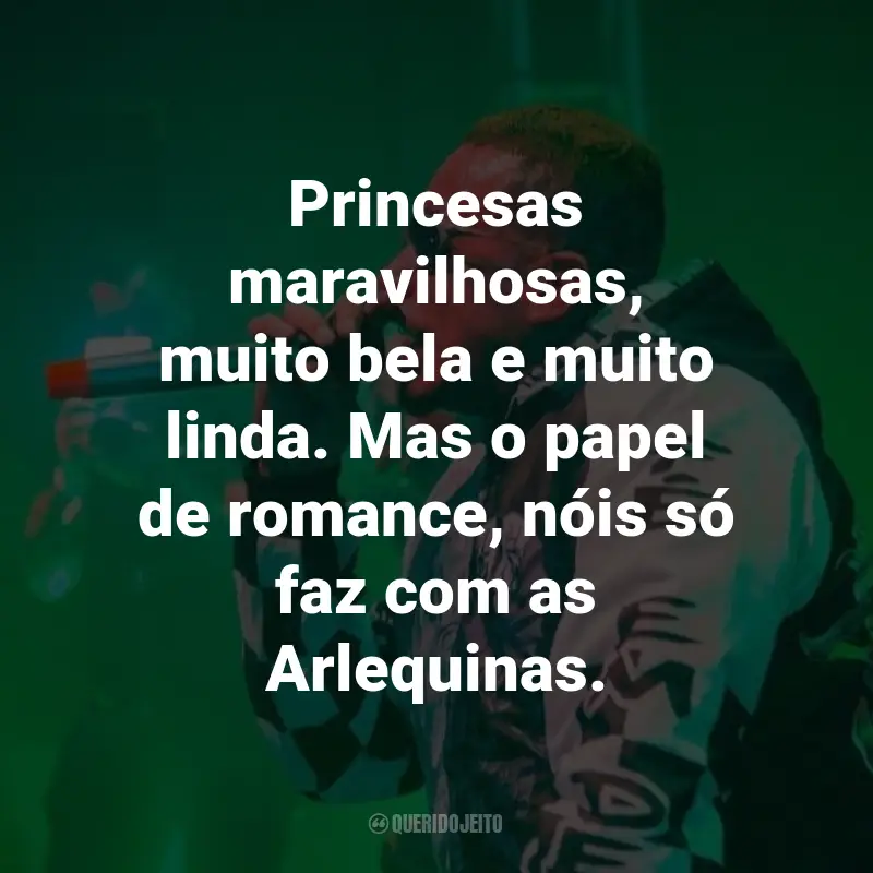 Frases de MC Kauan: Princesas maravilhosas, muito bela e muito linda. Mas o papel de romance, nóis só faz com as Arlequinas.