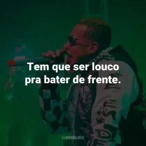 Tem que ser louco pra bater de frente.
