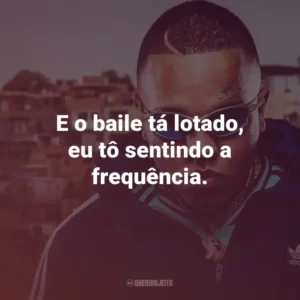 E o baile tá lotado, eu tô sentindo a frequência.