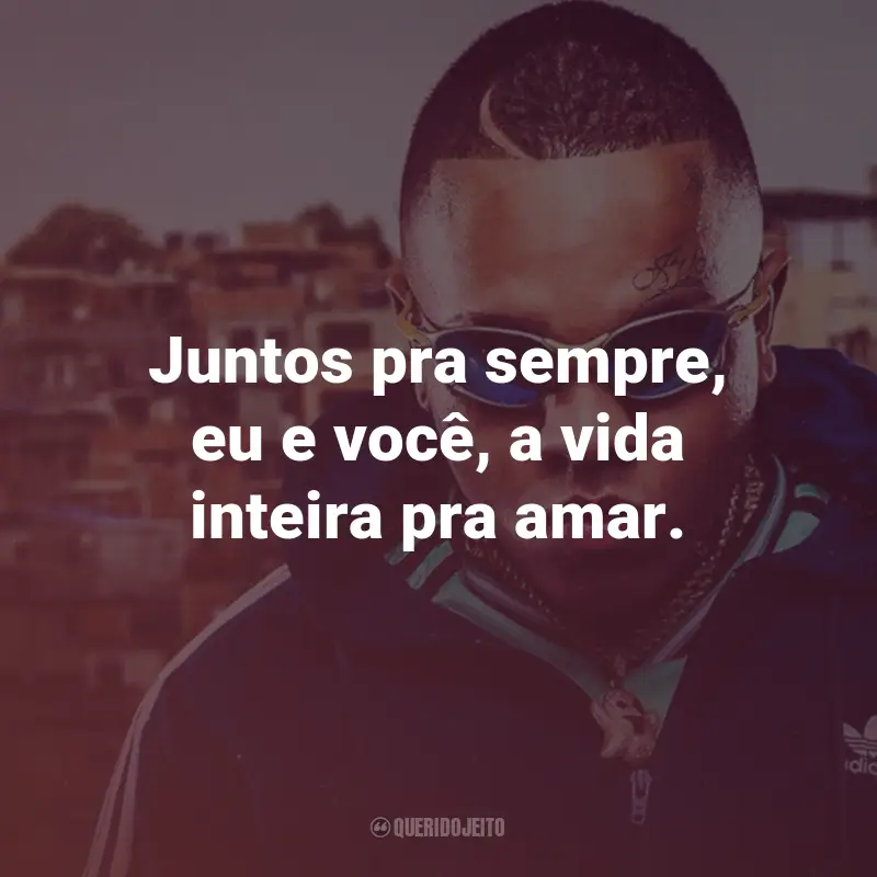 Frases do MC Magal: Juntos pra sempre, eu e você, a vida inteira pra amar.