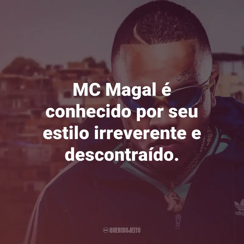 Frases do MC Magal: MC Magal é conhecido por seu estilo irreverente e descontraído.