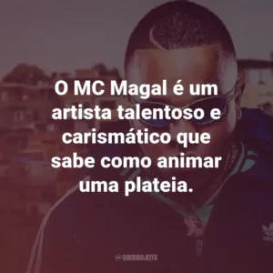 O MC Magal é um artista talentoso e carismático que sabe como animar uma plateia.