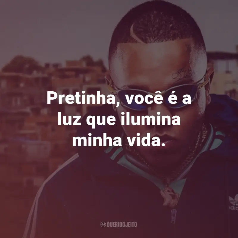 Frases do MC Magal: Pretinha, você é a luz que ilumina minha vida.