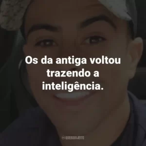 Os da antiga voltou trazendo a inteligência.