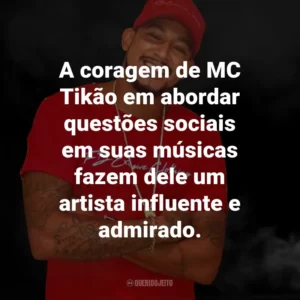 A coragem de MC Tikão em abordar questões sociais em suas músicas fazem dele um artista influente e admirado.