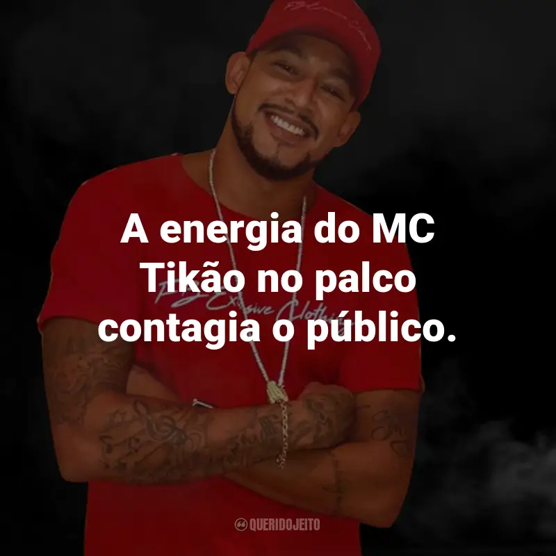 Frases do MC Tikão: A energia do MC Tikão no palco contagia o público.