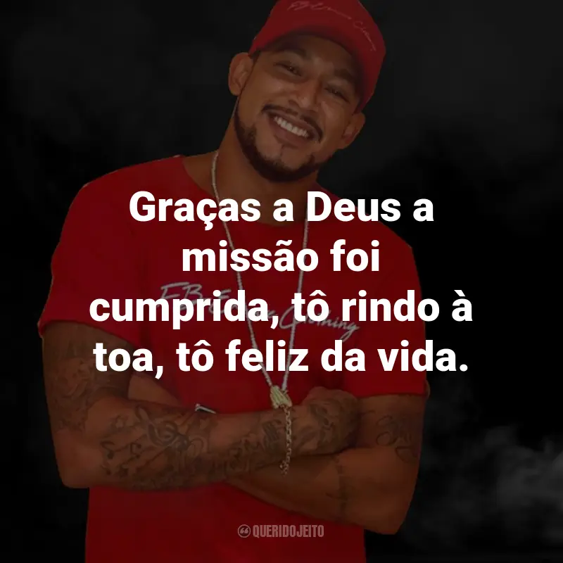 Frases do MC Tikão: Graças a Deus a missão foi cumprida, tô rindo à toa, tô feliz da vida.