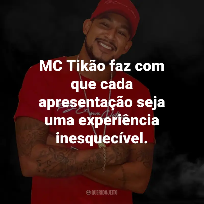 Frases do MC Tikão: MC Tikão faz com que cada apresentação seja uma experiência inesquecível.